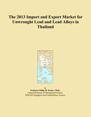 The 2013 Import and Export Market for Unwrought Lead and Lead Alloys in Thailand