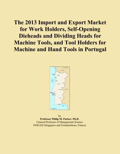 The 2013 Import and Export Market for Work Holders, Self-Opening Dieheads and Dividing Heads for Machine Tools, and Tool Holders for Machine and Hand Tools in Portugal