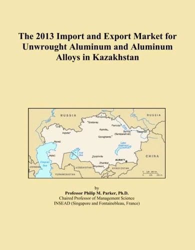 The 2013 Import and Export Market for Unwrought Aluminum and Aluminum Alloys in Kazakhstan