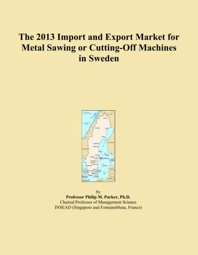 The 2013 Import and Export Market for Metal Sawing or Cutting-Off Machines in Sweden