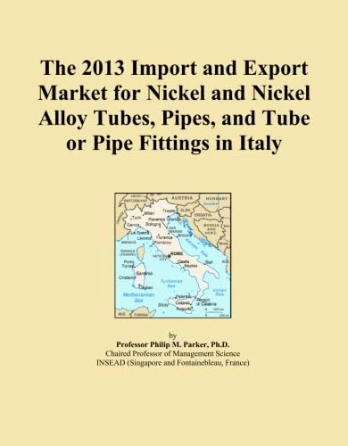 The 2013 Import and Export Market for Nickel and Nickel Alloy Tubes, Pipes, and Tube or Pipe Fittings in Italy