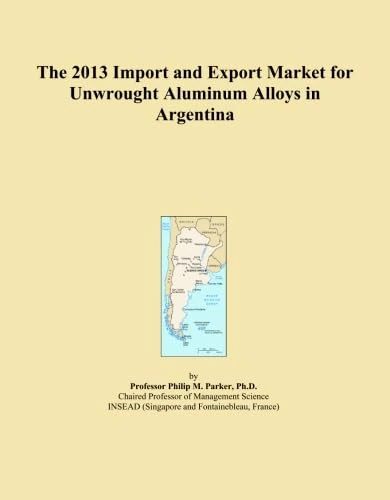 The 2013 Import and Export Market for Unwrought Aluminum Alloys in Argentina