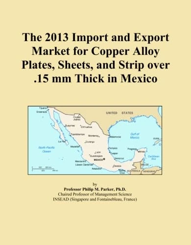 The 2013 Import and Export Market for Copper Alloy Plates, Sheets, and Strip over .15 mm Thick in Mexico