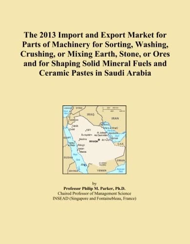 The 2013 Import and Export Market for Parts of Machinery for Sorting, Washing, Crushing, or Mixing Earth, Stone, or Ores and for Shaping Solid Mineral Fuels and Ceramic Pastes in Saudi Arabia
