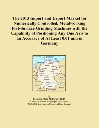 The 2013 Import and Export Market for Numerically Controlled, Metalworking Flat-Surface Grinding Machines with the Capability of Positioning Any One Axis to an Accuracy of At Least 0.01 mm in Germany