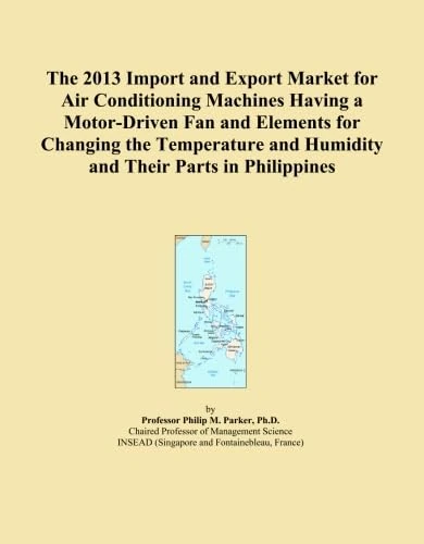 The 2013 Import and Export Market for Air Conditioning Machines Having a Motor-Driven Fan and Elements for Changing the Temperature and Humidity and Their Parts in Philippines