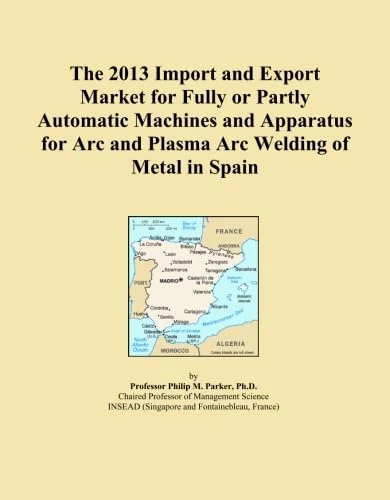 The 2013 Import and Export Market for Fully or Partly Automatic Machines and Apparatus for Arc and Plasma Arc Welding of Metal in Spain