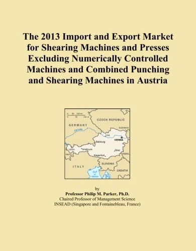The 2013 Import and Export Market for Shearing Machines and Presses Excluding Numerically Controlled Machines and Combined Punching and Shearing Machines in Austria