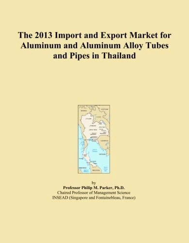 The 2013 Import and Export Market for Aluminum and Aluminum Alloy Tubes and Pipes in Thailand