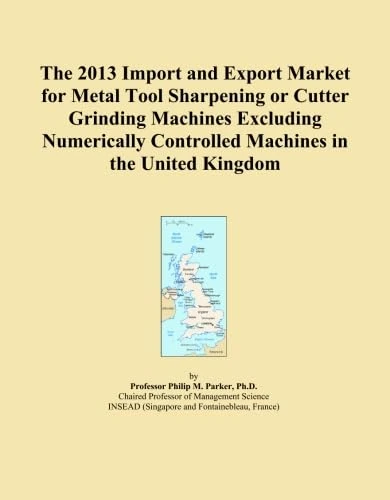 The 2013 Import and Export Market for Metal Tool Sharpening or Cutter Grinding Machines Excluding Numerically Controlled Machines in the United Kingdom