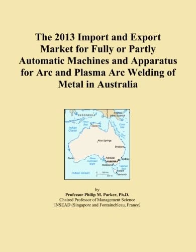 The 2013 Import and Export Market for Fully or Partly Automatic Machines and Apparatus for Arc and Plasma Arc Welding of Metal in Australia
