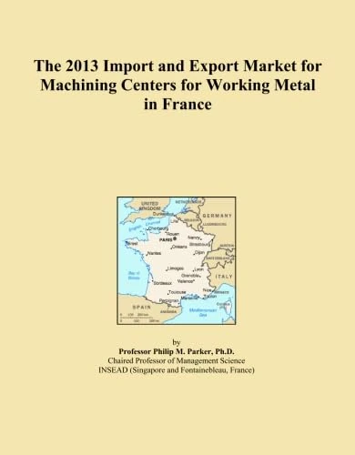The 2013 Import and Export Market for Machining Centers for Working Metal in France