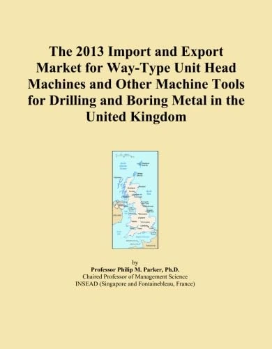 The 2013 Import and Export Market for Way-Type Unit Head Machines and Other Machine Tools for Drilling and Boring Metal in the United Kingdom