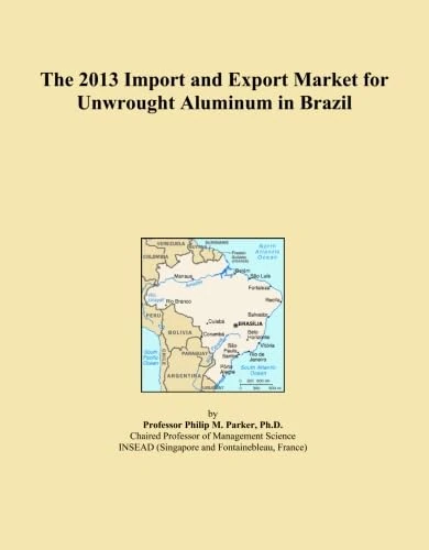 The 2013 Import and Export Market for Unwrought Aluminum in Brazil
