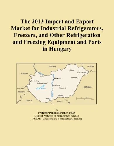The 2013 Import and Export Market for Industrial Refrigerators, Freezers, and Other Refrigeration and Freezing Equipment and Parts in Hungary