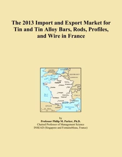The 2013 Import and Export Market for Tin and Tin Alloy Bars, Rods, Profiles, and Wire in France