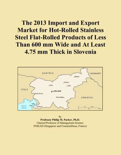 The 2013 Import and Export Market for Hot-Rolled Stainless Steel Flat-Rolled Products of Less Than 600 mm Wide and At Least 4.75 mm Thick in Slovenia