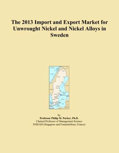 The 2013 Import and Export Market for Unwrought Nickel and Nickel Alloys in Sweden