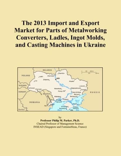 The 2013 Import and Export Market for Parts of Metalworking Converters, Ladles, Ingot Molds, and Casting Machines in Ukraine