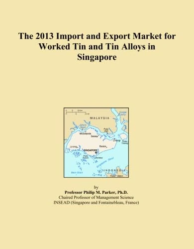 The 2013 Import and Export Market for Worked Tin and Tin Alloys in Singapore