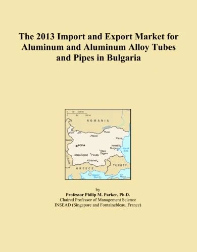 The 2013 Import and Export Market for Aluminum and Aluminum Alloy Tubes and Pipes in Bulgaria
