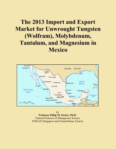 The 2013 Import and Export Market for Unwrought Tungsten (Wolfram), Molybdenum, Tantalum, and Magnesium in Mexico