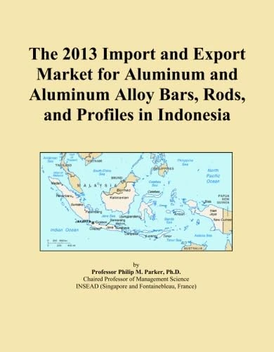 The 2013 Import and Export Market for Aluminum and Aluminum Alloy Bars, Rods, and Profiles in Indonesia