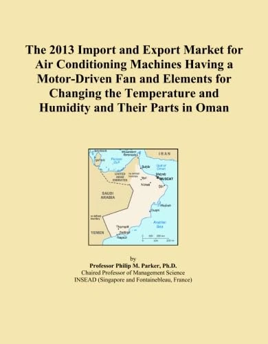 The 2013 Import and Export Market for Air Conditioning Machines Having a Motor-Driven Fan and Elements for Changing the Temperature and Humidity and Their Parts in Oman