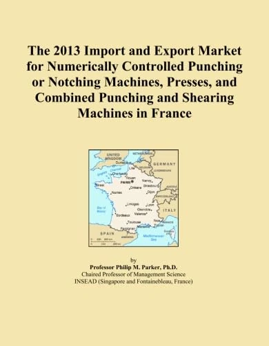 The 2013 Import and Export Market for Numerically Controlled Punching or Notching Machines, Presses, and Combined Punching and Shearing Machines in France