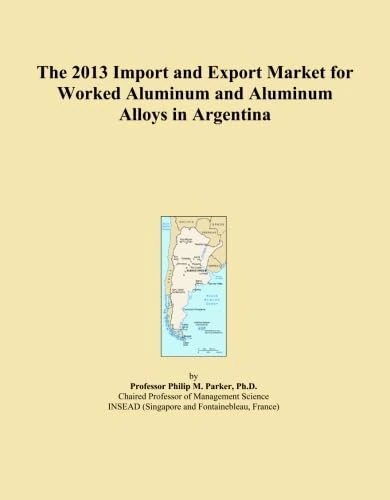 The 2013 Import and Export Market for Worked Aluminum and Aluminum Alloys in Argentina