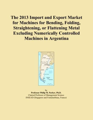 The 2013 Import and Export Market for Machines for Bending, Folding, Straightening, or Flattening Metal Excluding Numerically Controlled Machines in Argentina