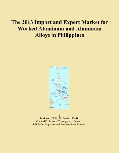 The 2013 Import and Export Market for Worked Aluminum and Aluminum Alloys in Philippines