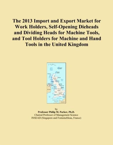 The 2013 Import and Export Market for Work Holders, Self-Opening Dieheads and Dividing Heads for Machine Tools, and Tool Holders for Machine and Hand Tools in the United Kingdom
