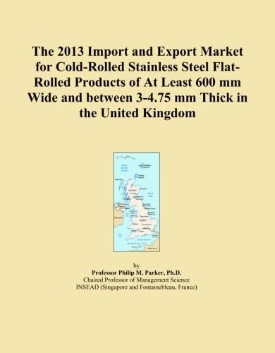 The 2013 Import and Export Market for Cold-Rolled Stainless Steel Flat-Rolled Products of At Least 600 mm Wide and between 3-4.75 mm Thick in the United Kingdom