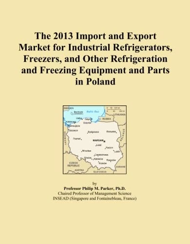 The 2013 Import and Export Market for Industrial Refrigerators, Freezers, and Other Refrigeration and Freezing Equipment and Parts in Poland