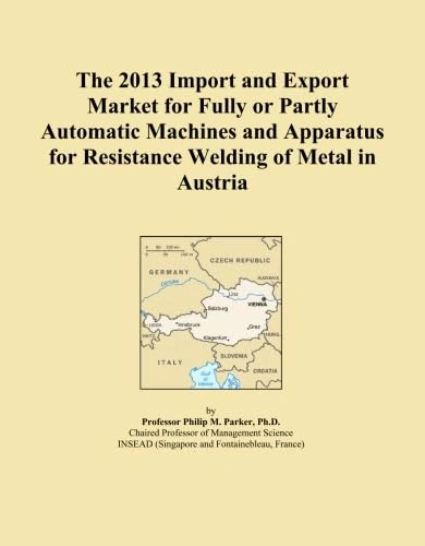 The 2013 Import and Export Market for Fully or Partly Automatic Machines and Apparatus for Resistance Welding of Metal in Austria