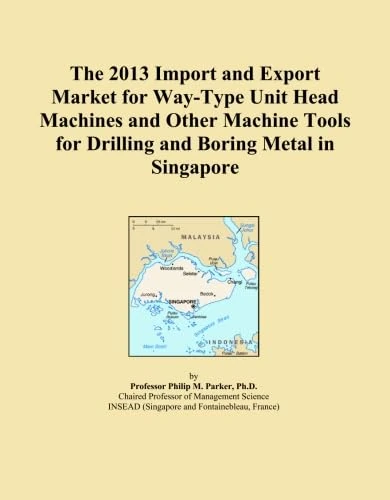 The 2013 Import and Export Market for Way-Type Unit Head Machines and Other Machine Tools for Drilling and Boring Metal in Singapore