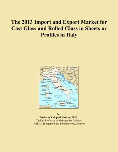 The 2013 Import and Export Market for Cast Glass and Rolled Glass in Sheets or Profiles in Italy