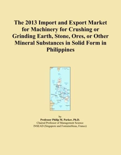 The 2013 Import and Export Market for Machinery for Crushing or Grinding Earth, Stone, Ores, or Other Mineral Substances in Solid Form in Philippines