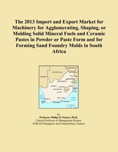 The 2013 Import and Export Market for Machinery for Agglomerating, Shaping, or Molding Solid Mineral Fuels and Ceramic Pastes in Powder or Paste Form and for Forming Sand Foundry Molds in South Africa