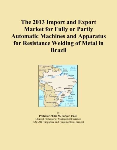 The 2013 Import and Export Market for Fully or Partly Automatic Machines and Apparatus for Resistance Welding of Metal in Brazil