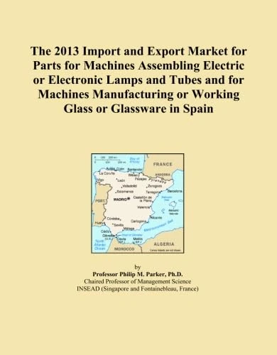 The 2013 Import and Export Market for Parts for Machines Assembling Electric or Electronic Lamps and Tubes and for Machines Manufacturing or Working Glass or Glassware in Spain