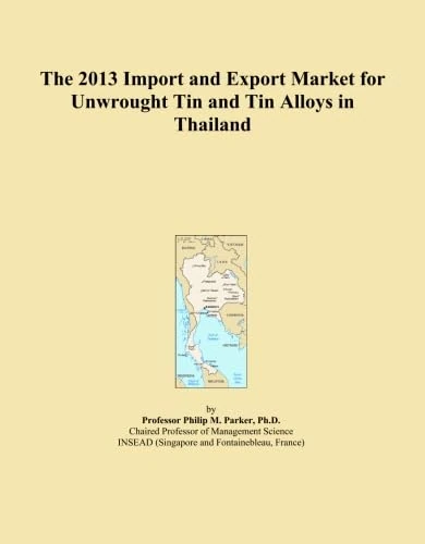 The 2013 Import and Export Market for Unwrought Tin and Tin Alloys in Thailand