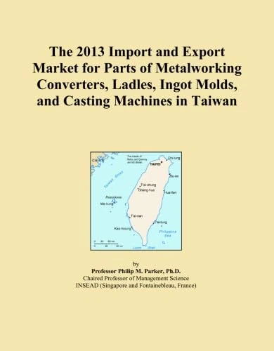 The 2013 Import and Export Market for Parts of Metalworking Converters, Ladles, Ingot Molds, and Casting Machines in Taiwan