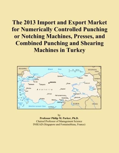 The 2013 Import and Export Market for Numerically Controlled Punching or Notching Machines, Presses, and Combined Punching and Shearing Machines in Turkey