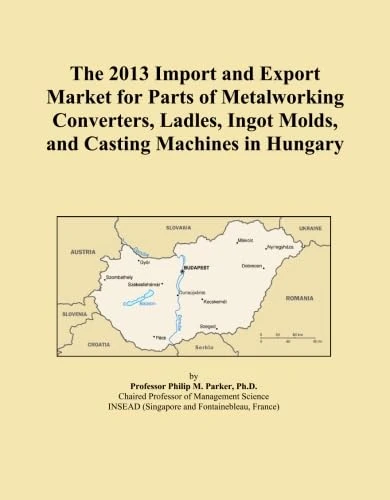 The 2013 Import and Export Market for Parts of Metalworking Converters, Ladles, Ingot Molds, and Casting Machines in Hungary