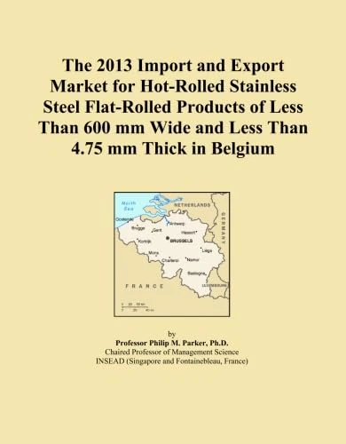 The 2013 Import and Export Market for Hot-Rolled Stainless Steel Flat-Rolled Products of Less Than 600 mm Wide and Less Than 4.75 mm Thick in Belgium