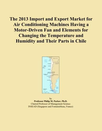 The 2013 Import and Export Market for Air Conditioning Machines Having a Motor-Driven Fan and Elements for Changing the Temperature and Humidity and Their Parts in Chile