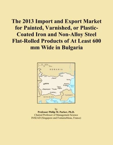 The 2013 Import and Export Market for Painted, Varnished, or Plastic-Coated Iron and Non-Alloy Steel Flat-Rolled Products of At Least 600 mm Wide in Bulgaria