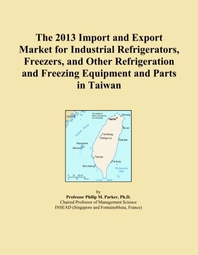 The 2013 Import and Export Market for Industrial Refrigerators, Freezers, and Other Refrigeration and Freezing Equipment and Parts in Taiwan